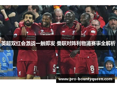 英超双红会激战一触即发 曼联对阵利物浦赛事全解析 英超双红会激战一触即发 曼联对阵利物浦赛事全解析
