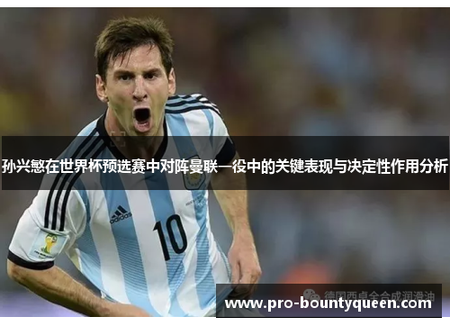 孙兴慜在世界杯预选赛中对阵曼联一役中的关键表现与决定性作用分析 孙兴慜在世界杯预选赛中对阵曼联一役中的关键表现与决定性作用分析