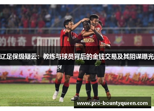 辽足保级疑云:教练与球员背后的金钱交易及其阴谋曝光 辽足保级疑云:教练与球员背后的金钱交易及其阴谋曝光