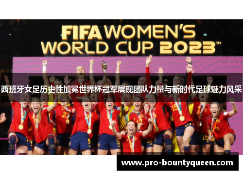 西班牙女足历史性加冕世界杯冠军展现团队力量与新时代足球魅力风采 西班牙女足历史性加冕世界杯冠军展现团队力量与新时代足球魅力风采