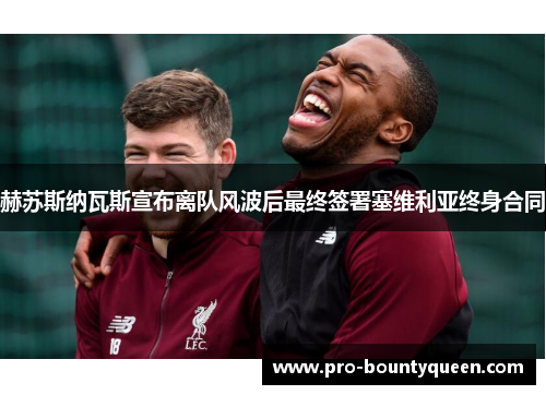 赫苏斯纳瓦斯宣布离队风波后最终签署塞维利亚终身合同 赫苏斯纳瓦斯宣布离队风波后最终签署塞维利亚终身合同